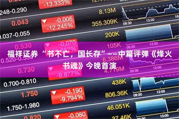 福祥证券 “书不亡，国长存”——中篇评弹《烽火书魂》今晚首演